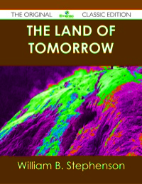 Omslagafbeelding: The Land of Tomorrow - The Original Classic Edition 9781486491629