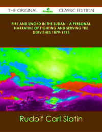 Omslagafbeelding: Fire and Sword in the Sudan - A Personal Narrative of Fighting and Serving the Dervishes 1879-1895 - The Original Classic Edition 9781486491797