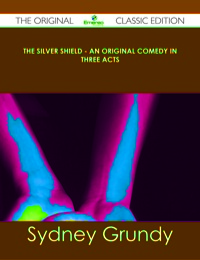 表紙画像: The Silver Shield - An Original Comedy in Three Acts - The Original Classic Edition 9781486491810