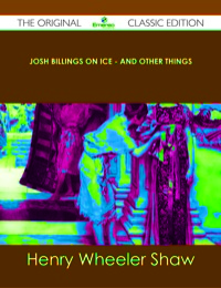 Cover image: Josh Billings on Ice - And Other Things - The Original Classic Edition 9781486491865