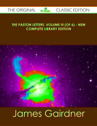 Cover image: The Paston Letters, Volume III (of 6) - New Complete Library Edition - The Original Classic Edition 9781486491872