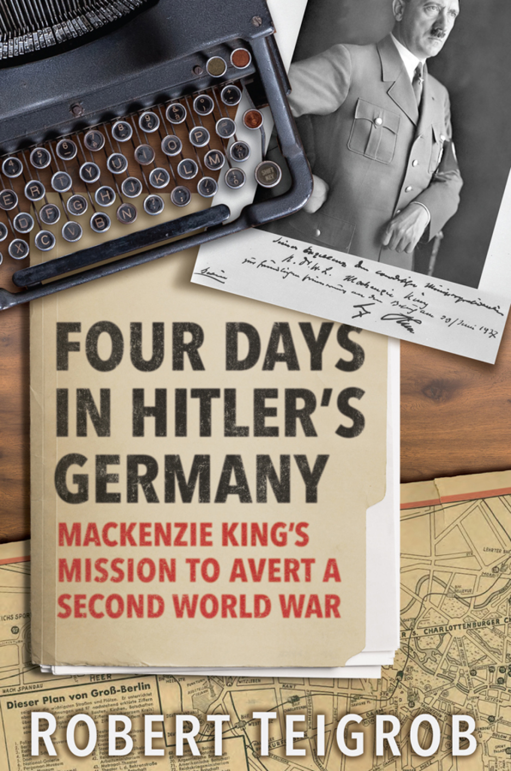 Four Days in Hitler’s Germany Mackenzie King’s Mission to Avert a Second World War 1st Edition