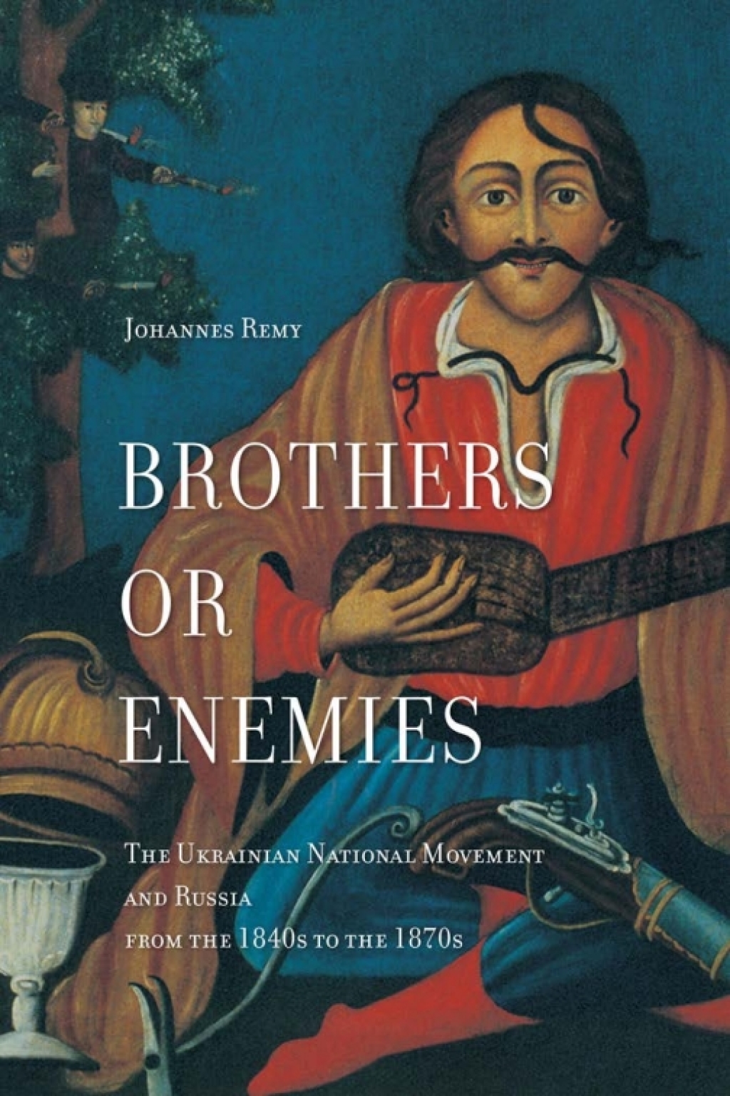 Brothers or Enemies The Ukrainian National Movement and Russia from the 1840s to the 1870s 1st Edition