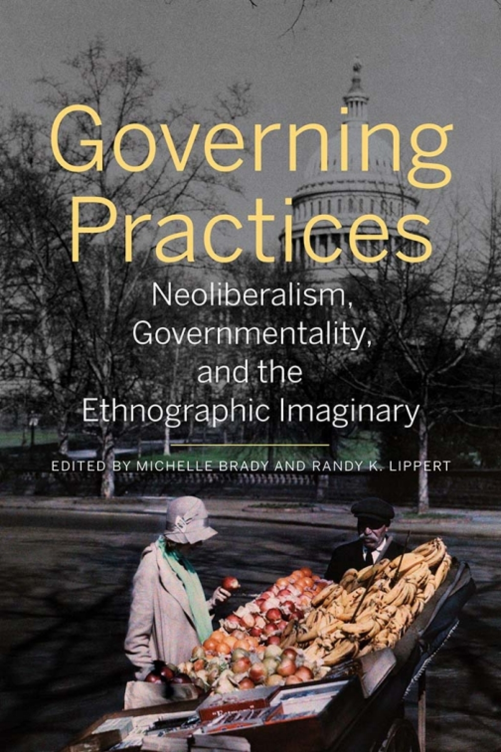 Governing Practices Neoliberalism, Governmentality, and the Ethnographic Imaginary 1st Edition
