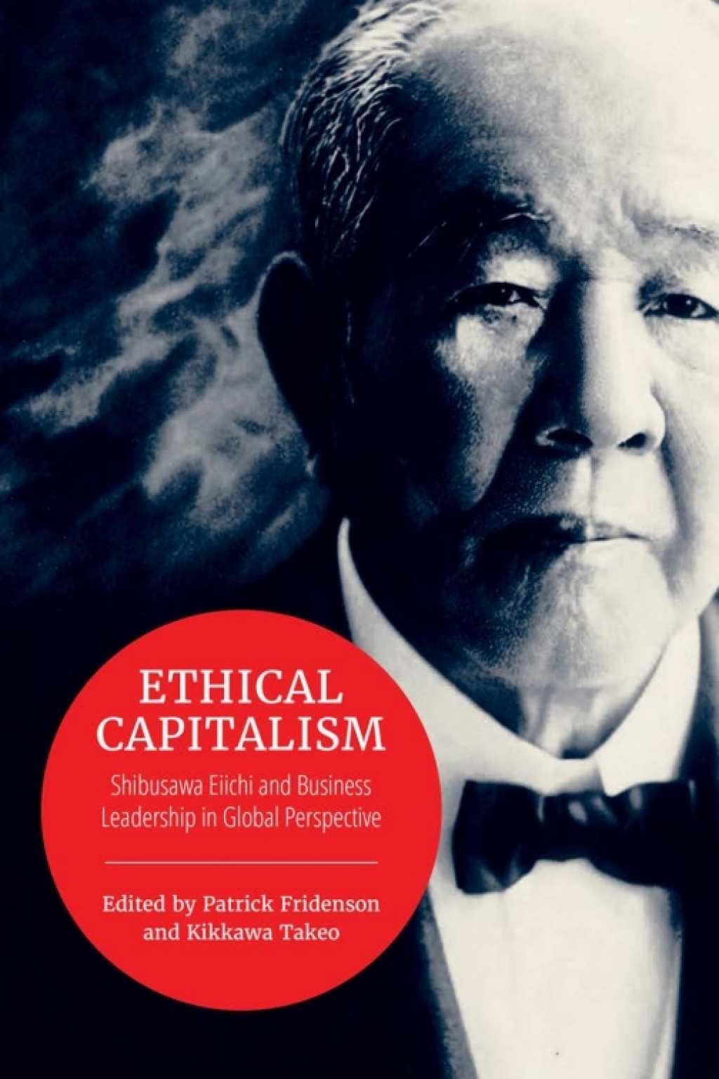 Ethical Capitalism Shibusawa Eiichi and Business Leadership in Global Perspective 1st Edition