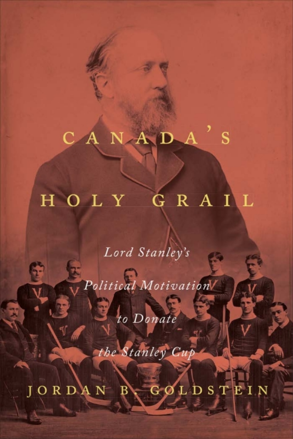 Canada’s Holy Grail Lord Stanley’s Political Motivation to Donate the Stanley Cup 1st Edition