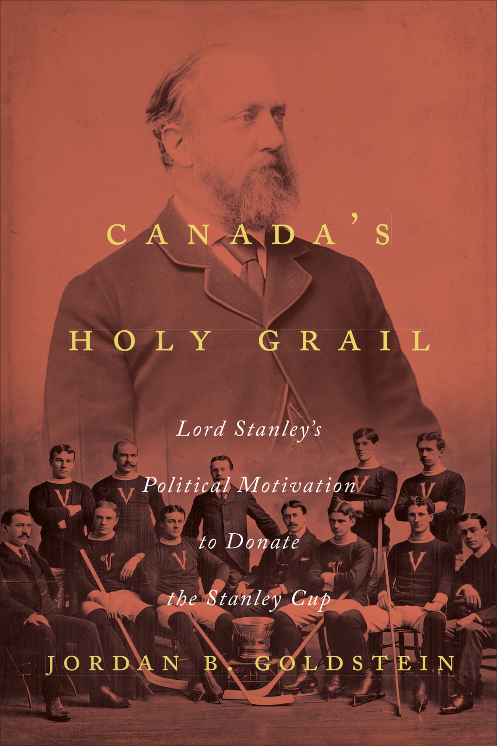 Canada’s Holy Grail Lord Stanley’s Political Motivation to Donate the Stanley Cup 1st Edition