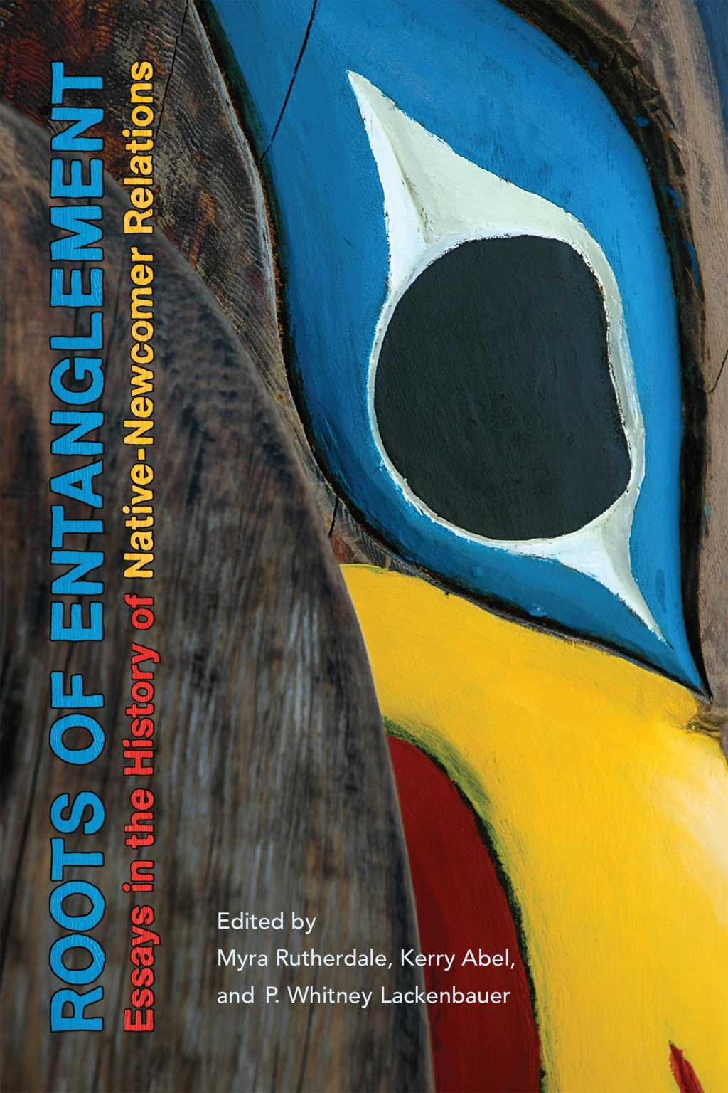 Roots of Entanglement Essays in the History of Native-Newcomer Relations 1st Edition