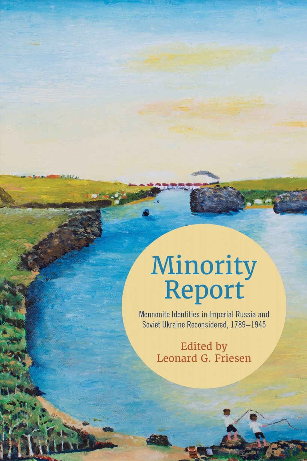 Minority Report Mennonite Identities in Imperial Russia and Soviet Ukraine Reconsidered, 1789–1945 1st Edition