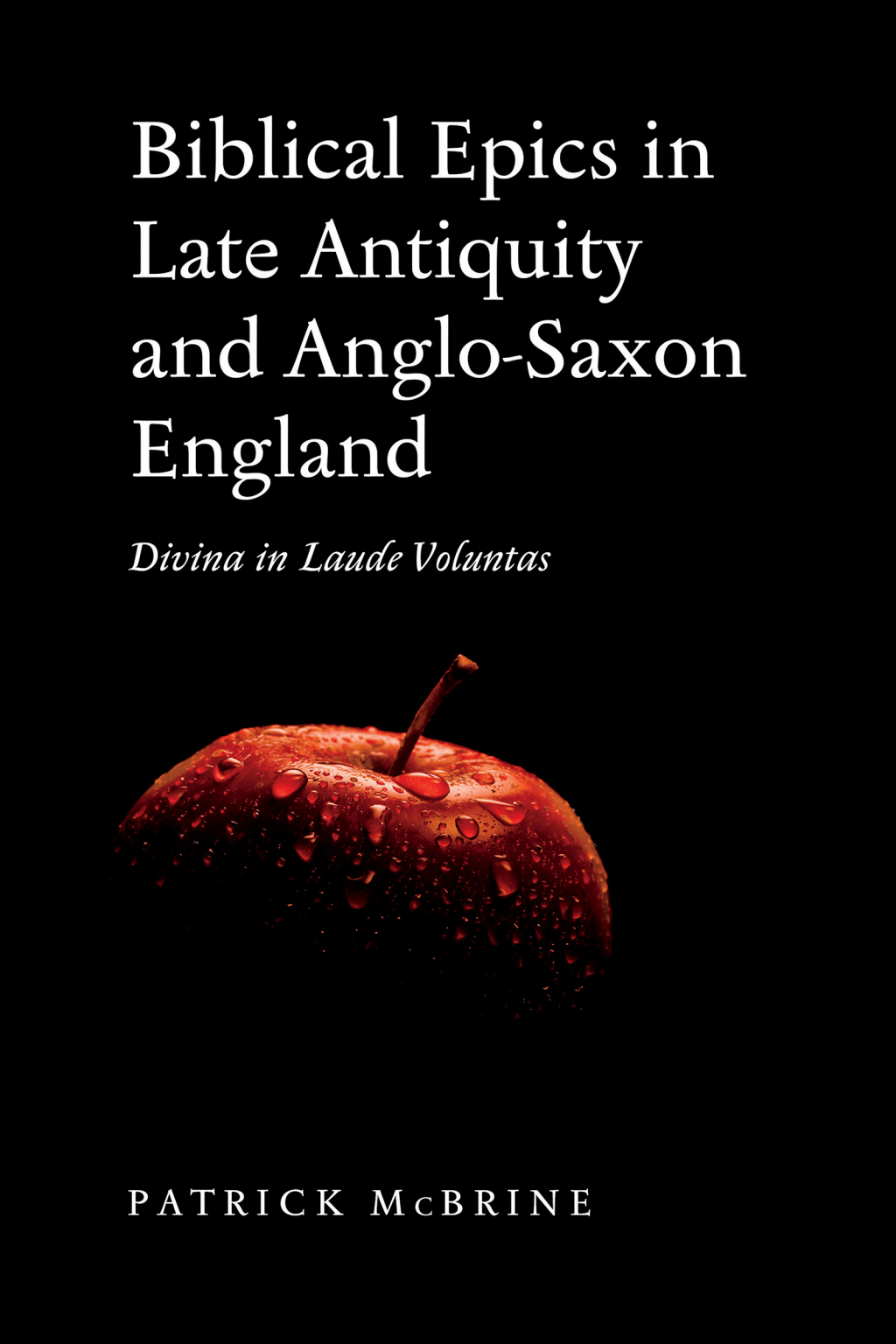 Biblical Epics in Late Antiquity and Anglo-Saxon England Divina in Laude Voluntas 1st Edition