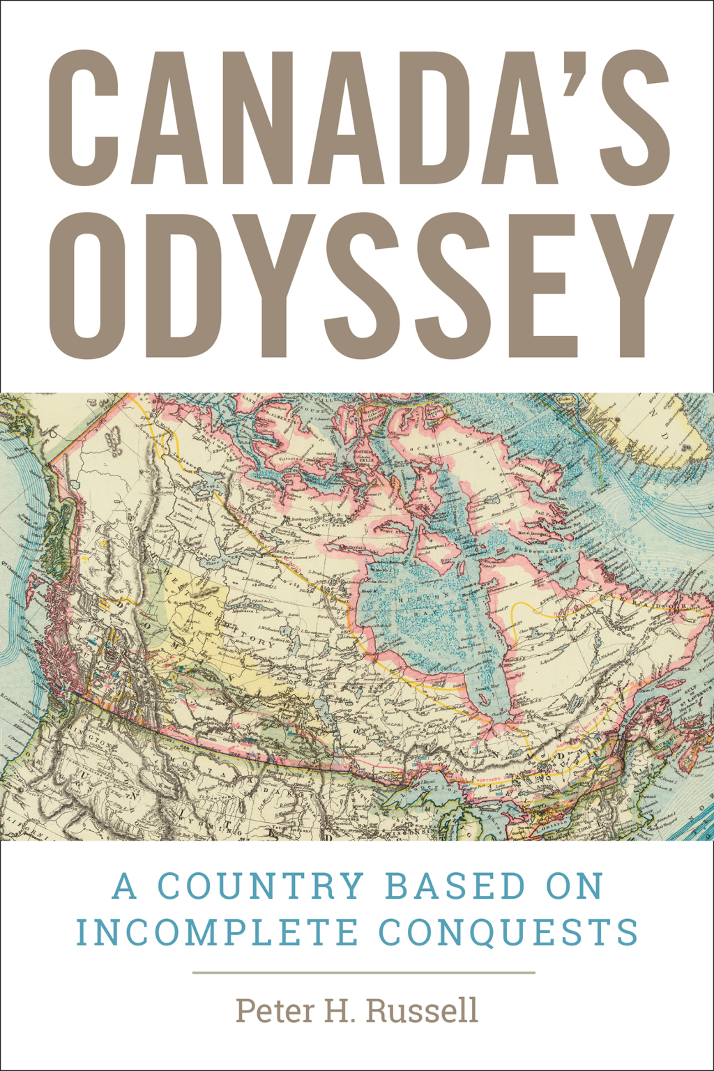 Canada’s Odyssey A Country Based on Incomplete Conquests 1st Edition