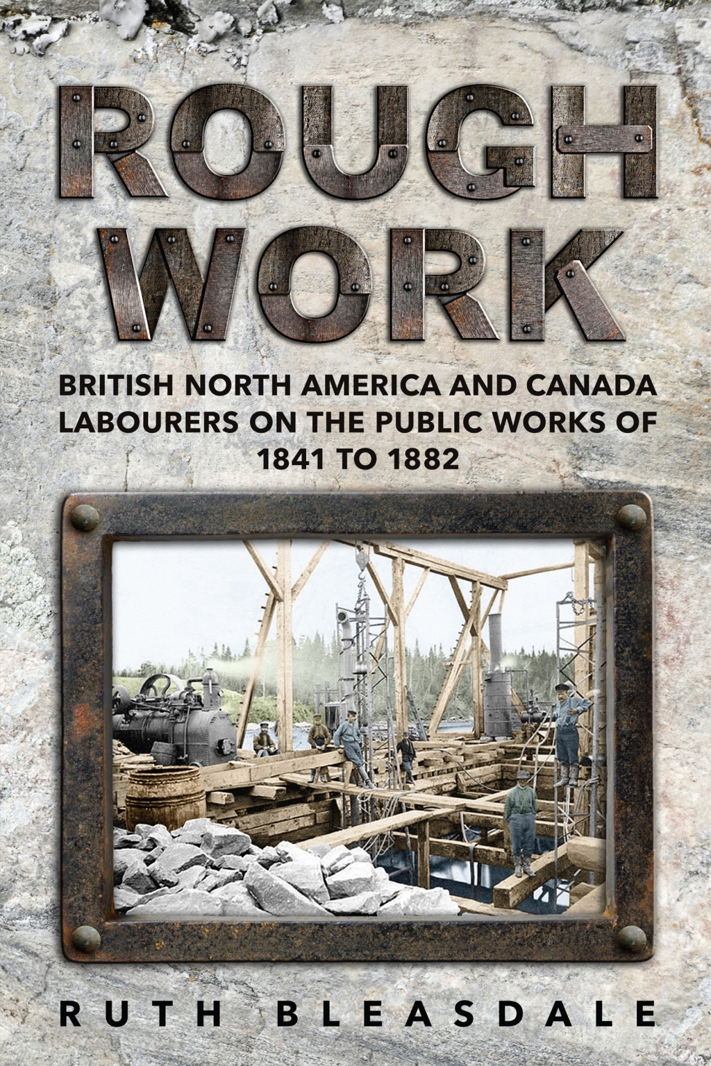 Rough Work Labourers on the Public Works of British North America and Canada, 1841–1882 1st Edition