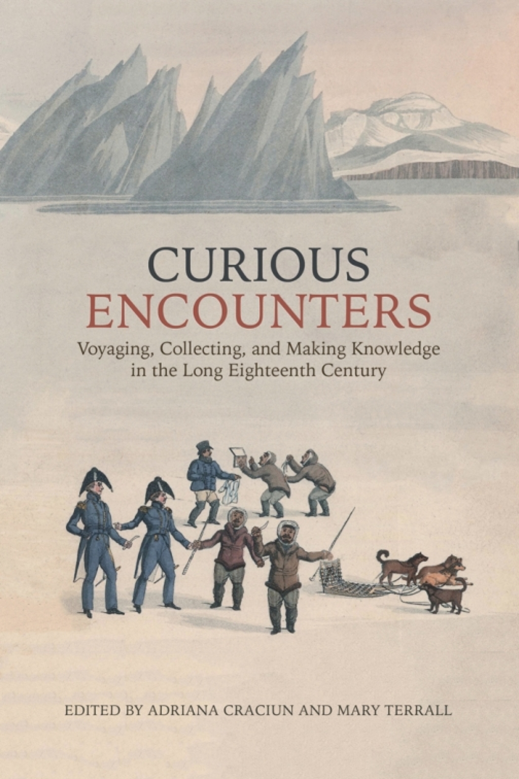 Curious Encounters Voyaging, Collecting, and Making Knowledge in the Long Eighteenth Century 1st Edition