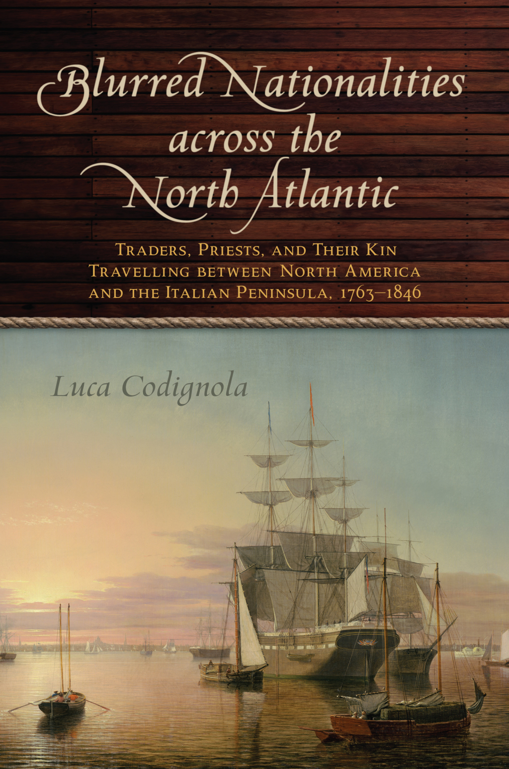 Blurred Nationalities across the North Atlantic Traders, Priests, and Their Kin Travelling between North America and the Italian Peninsula, 1763–1846 1st Edition