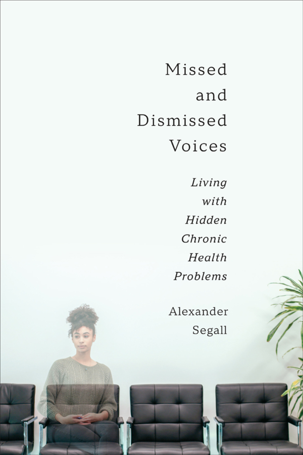 Missed and Dismissed Voices Living with Hidden Chronic Health Problems 1st Edition