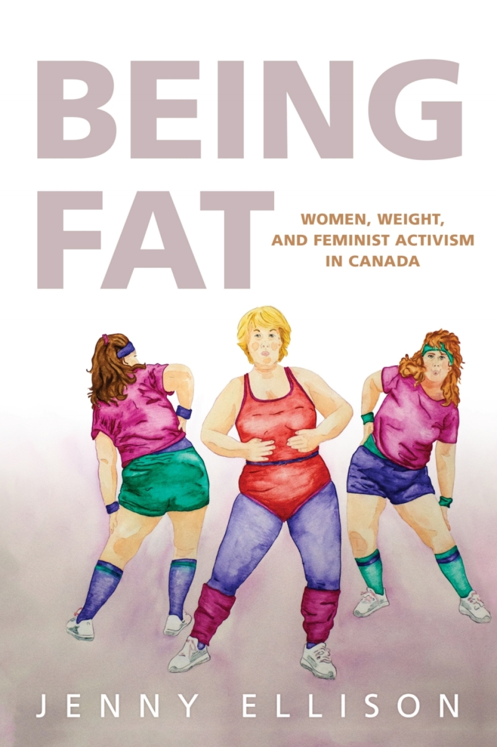 Being Fat Women, Weight, and Feminist Activism in Canada 1st Edition