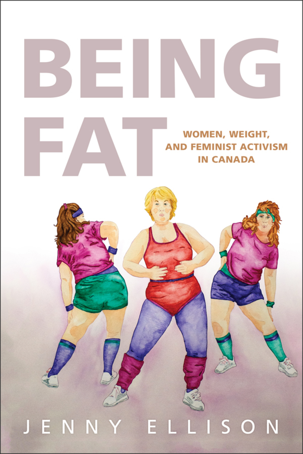 Being Fat Women, Weight, and Feminist Activism in Canada 1st Edition