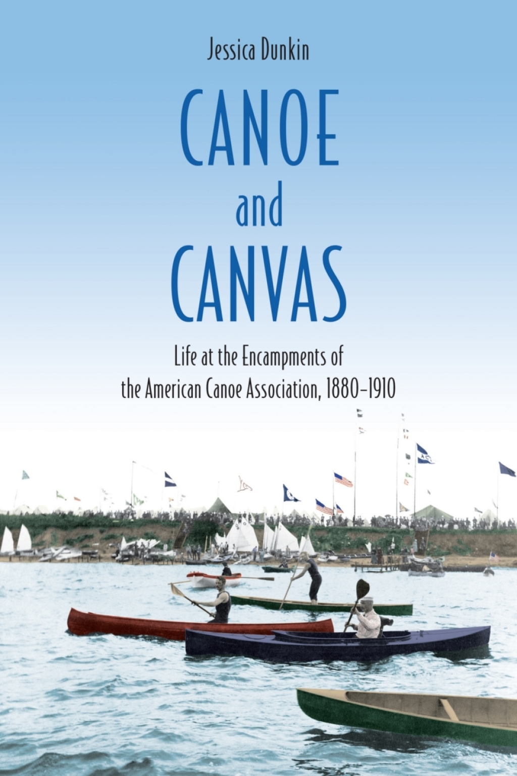 Canoe and Canvas Life at the Encampments of the American Canoe Association, 1880−1910 1st Edition