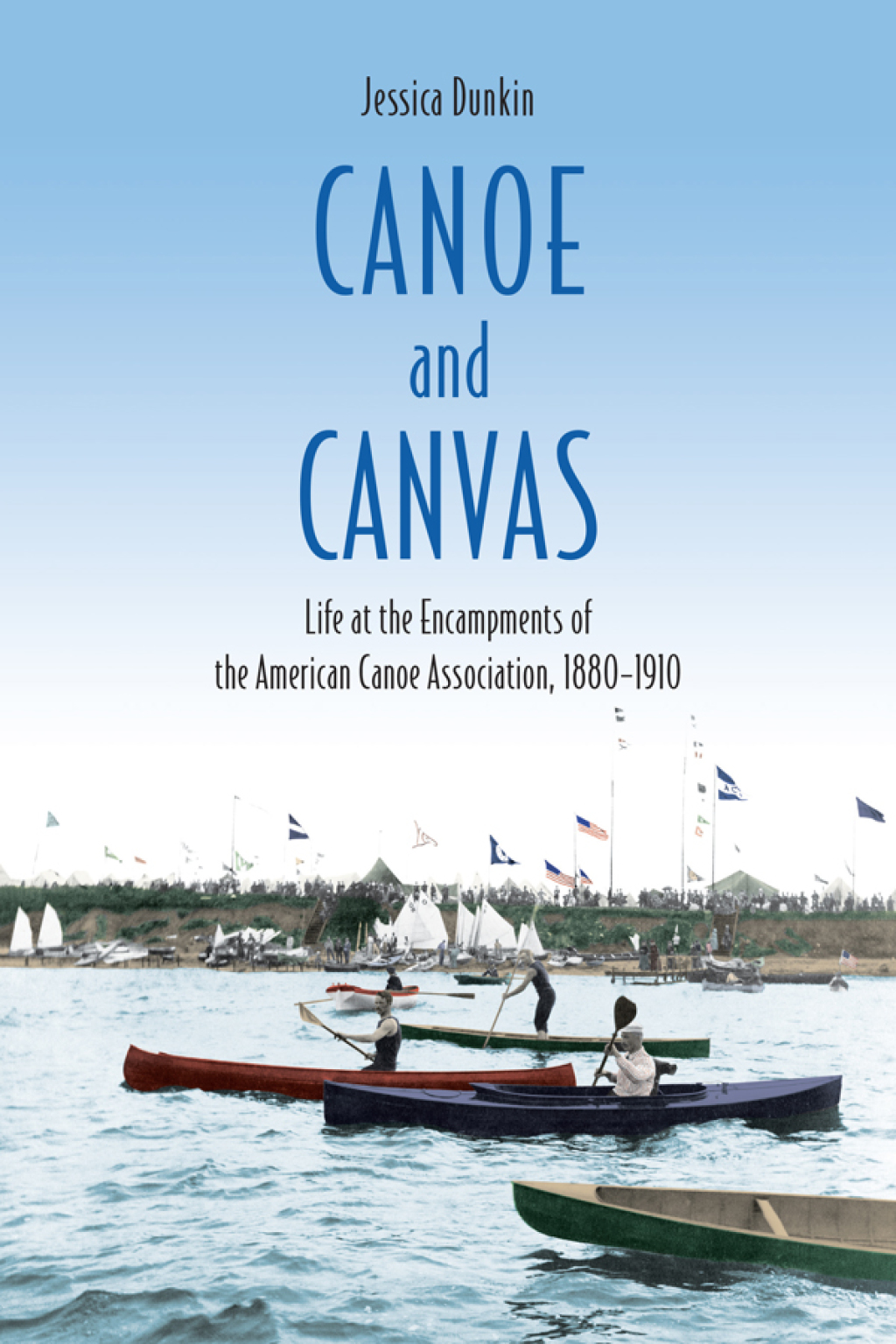 Canoe and Canvas Life at the Encampments of the American Canoe Association, 1880−1910 1st Edition