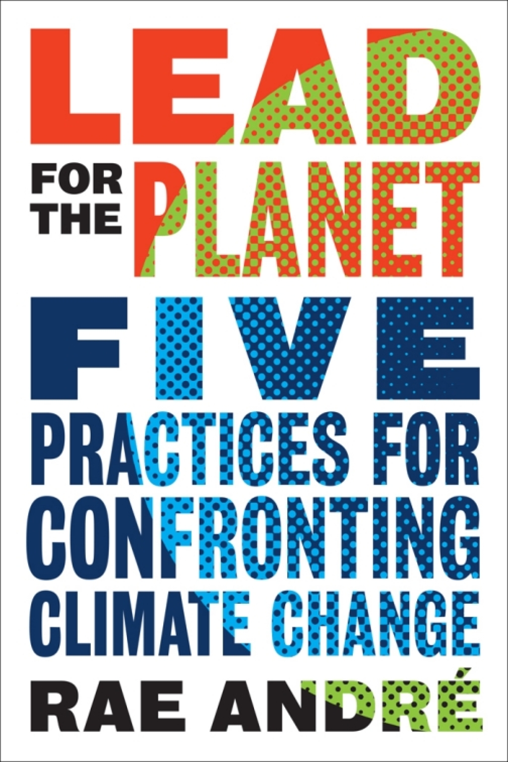 Lead for the Planet Five Practices for Confronting Climate Change 1st Edition