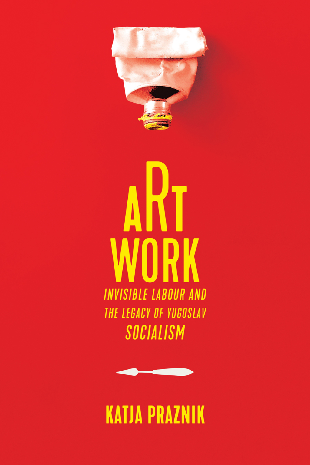 Art Work Invisible Labour and the Legacy of Yugoslav Socialism 1st Edition