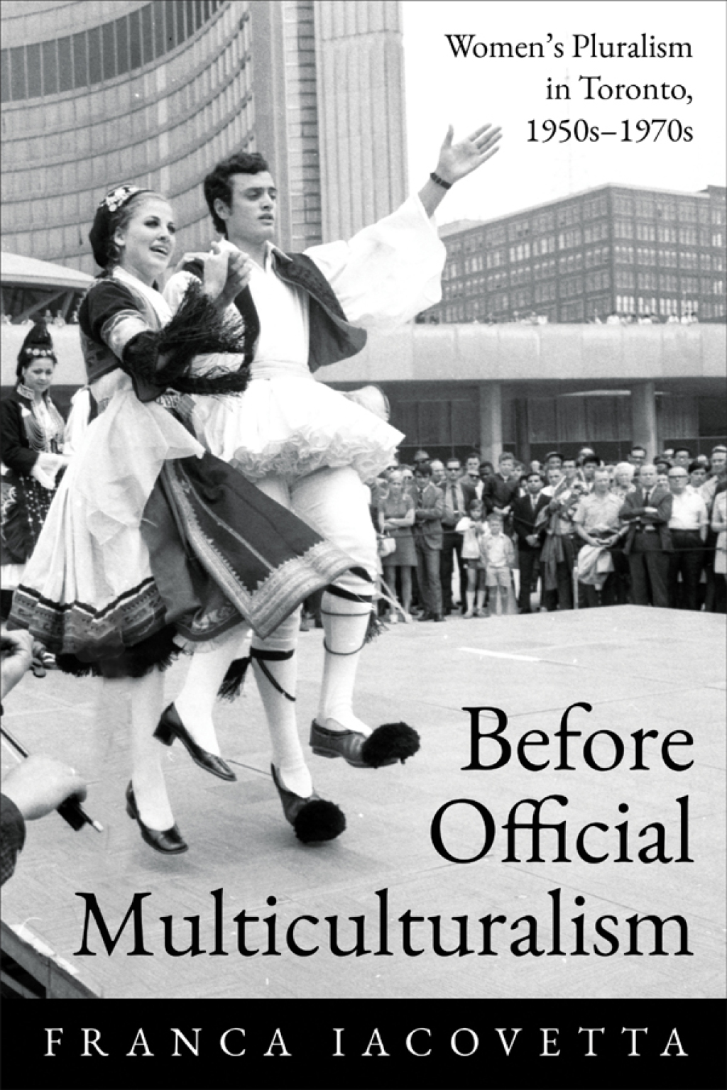 Before Official Multiculturalism Women’s Pluralism in Toronto, 1950s-1970s 1st Edition