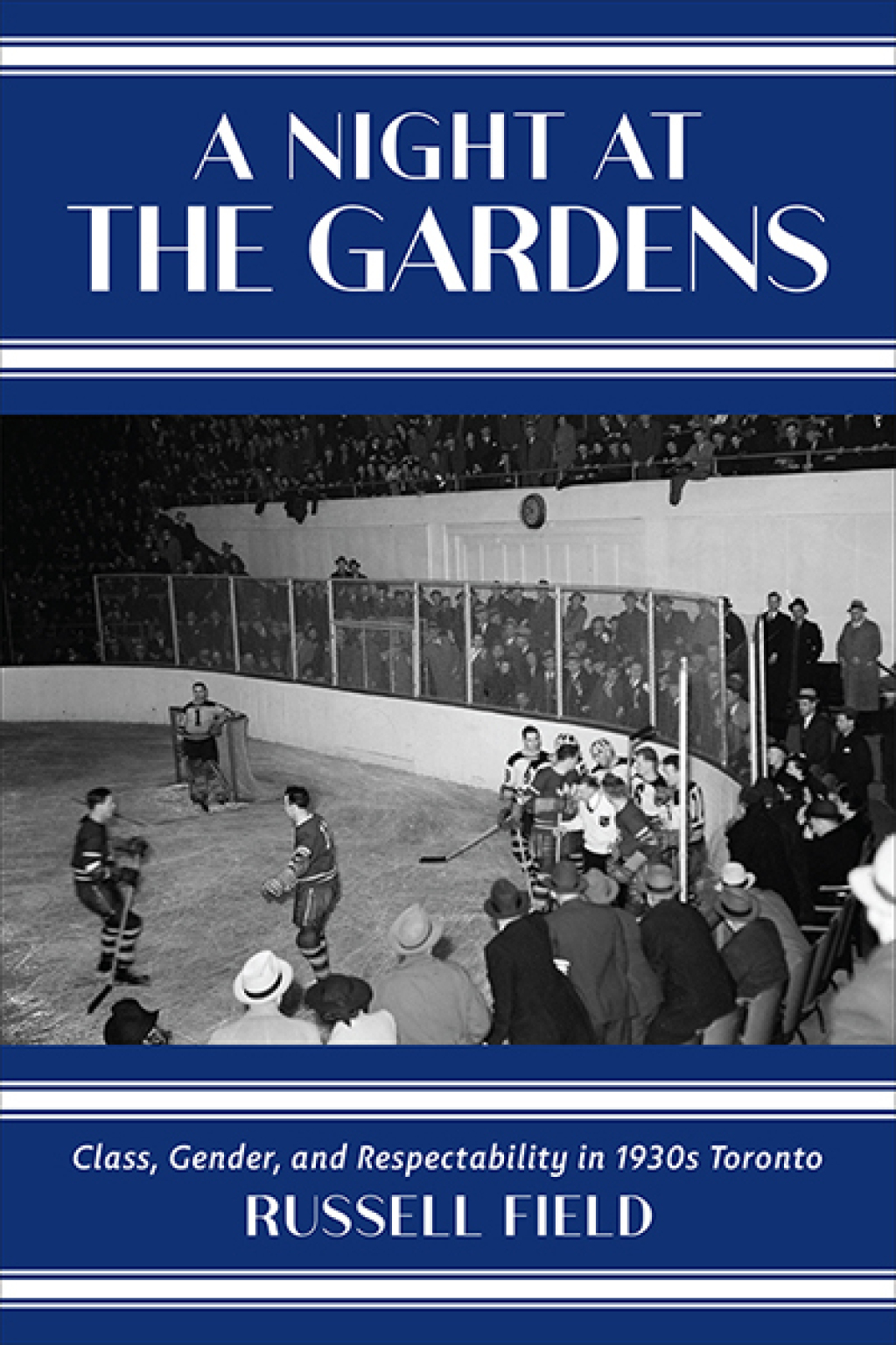 A Night at the Gardens Class, Gender, and Respectability in 1930s Toronto 1st Edition