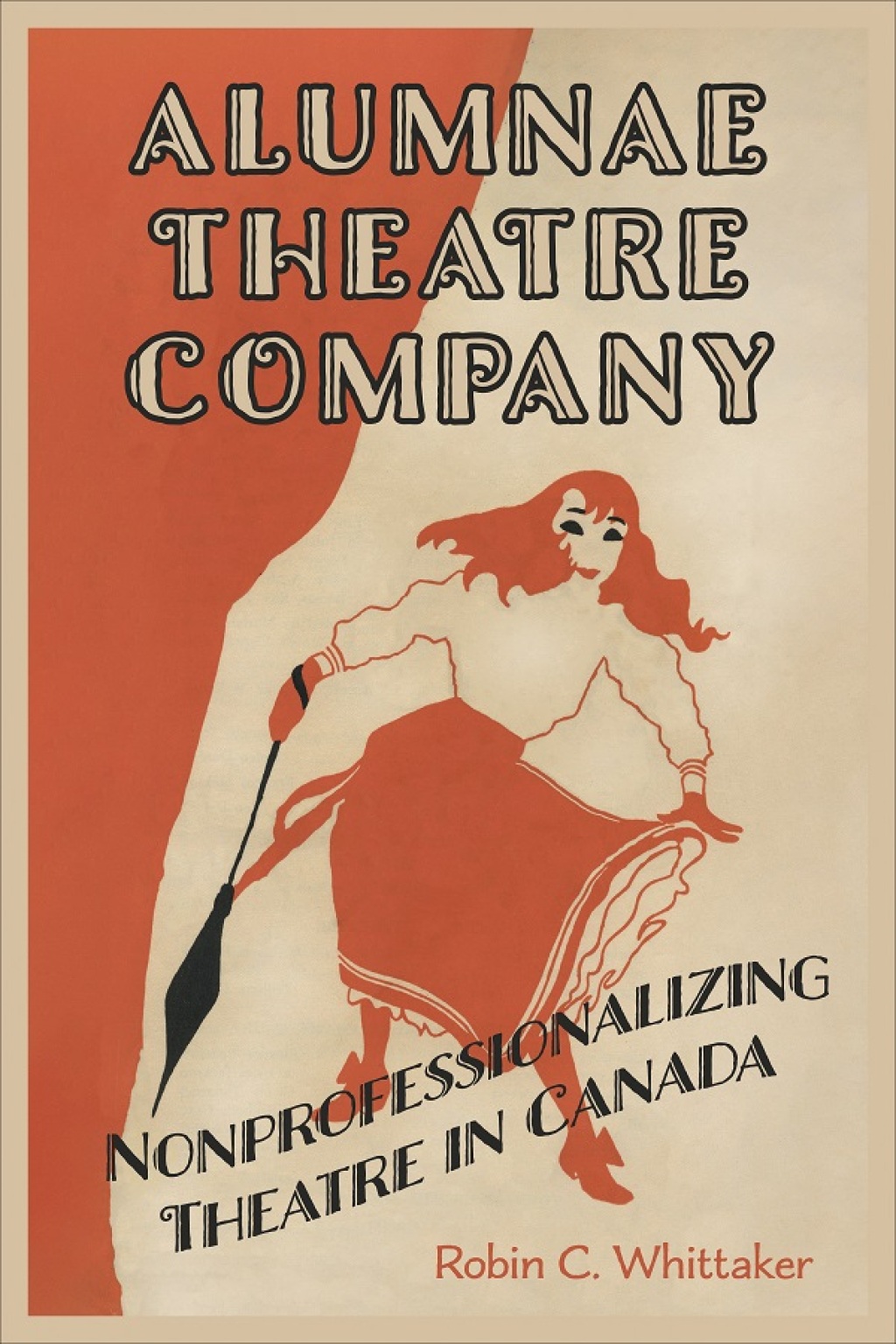 Alumnae Theatre Company: Nonprofessionalizing Theatre in Canada 1st Edition