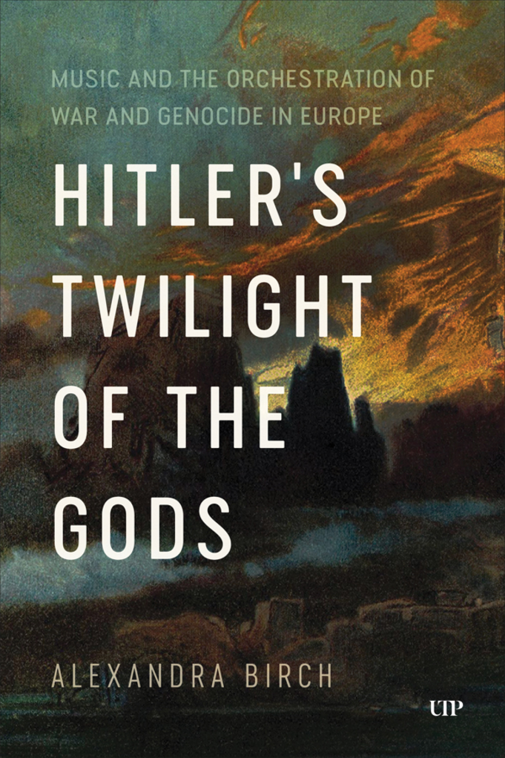 Hitler’s Twilight of the Gods Music and the Orchestration of War and Genocide in Europe 1st Edition