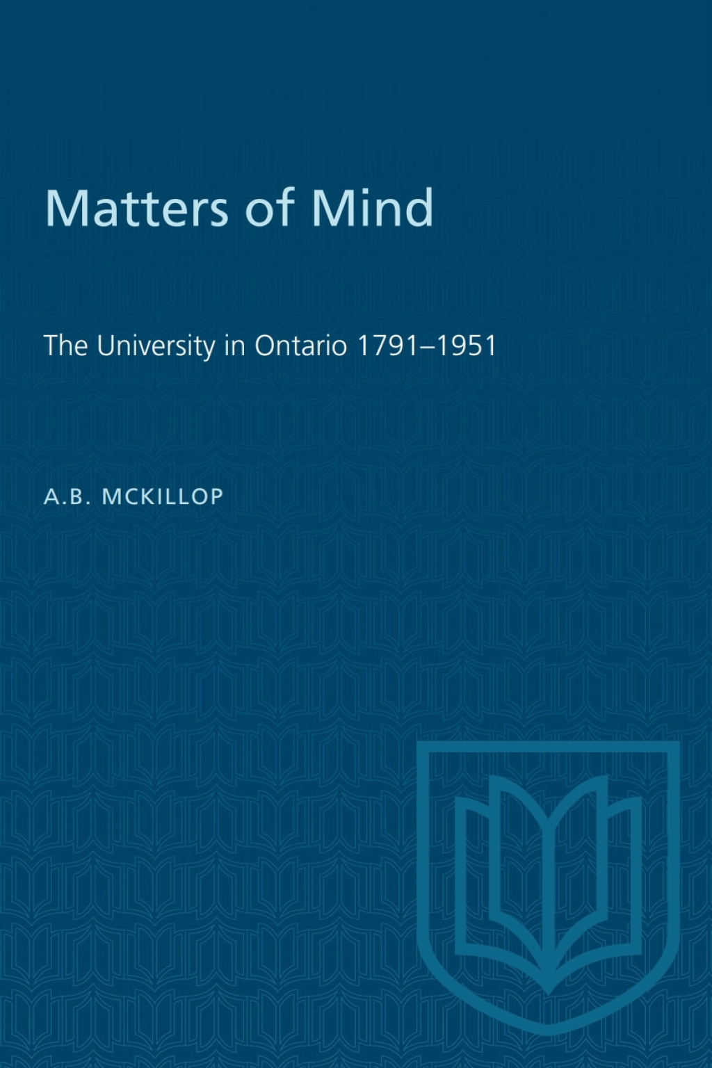 Matters of Mind The University in Ontario, 1791-1951 1st Edition