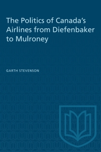 Cover image: The Politics of Canada's Airlines from Diefenbaker to Mulroney 1st edition 9780802066374