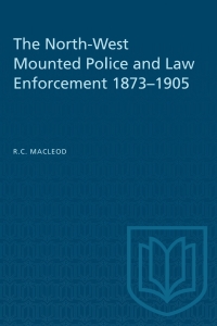Cover image: The North-West Mounted Police and Law Enforcement, 1873–1905 1st edition 9781487576868