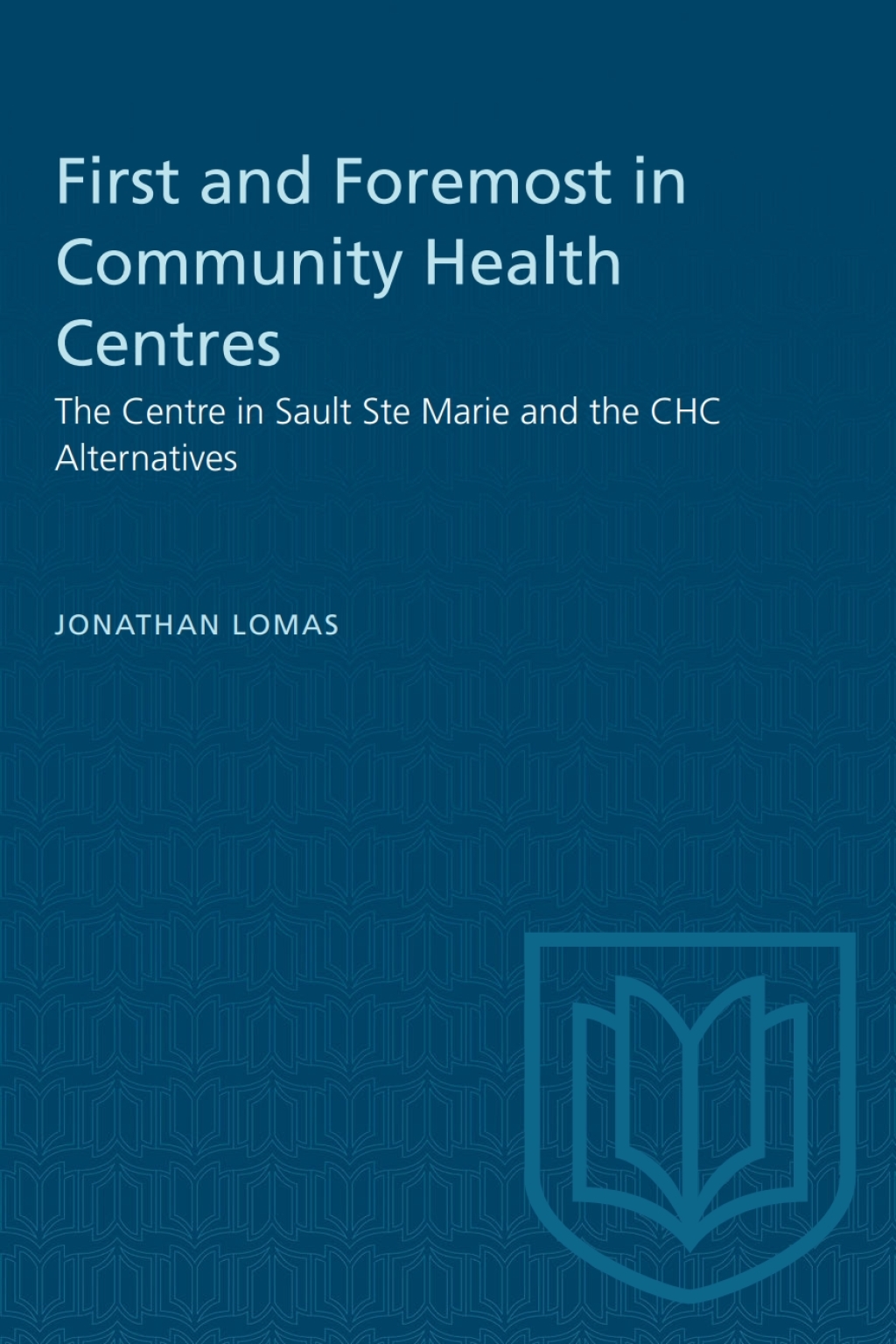 First and Foremost in Community Health Centres The Centre in Sault Ste Marie and the CHC Alternatives 1st Edition