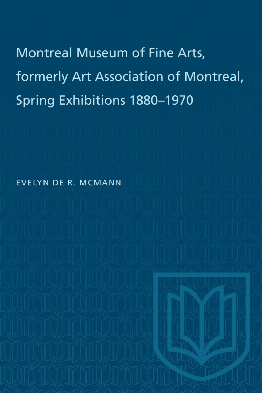 Montreal Museum of Fine Arts, formerly Art Association of Montreal Spring Exhibitions 1880–1970 1st Edition