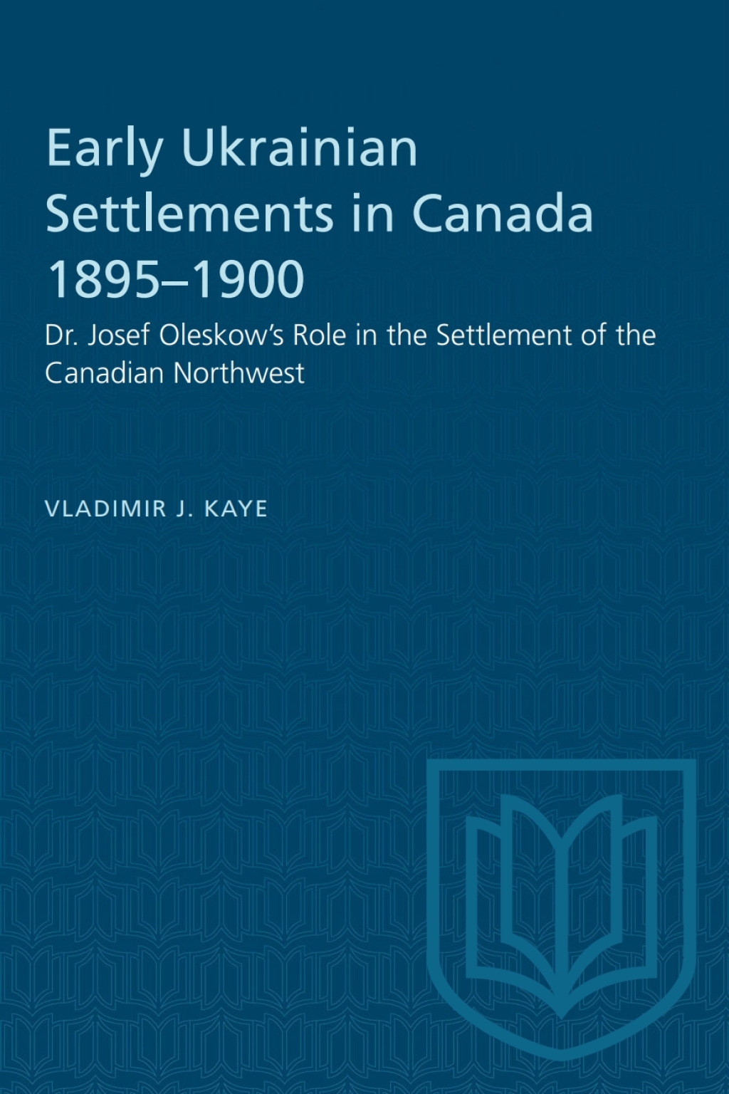Early Ukrainian Settlements in Canada 1895–1900 Dr. Josef Oleskow’s Role in the Settlement of the Canadian Northwest 1st Edition