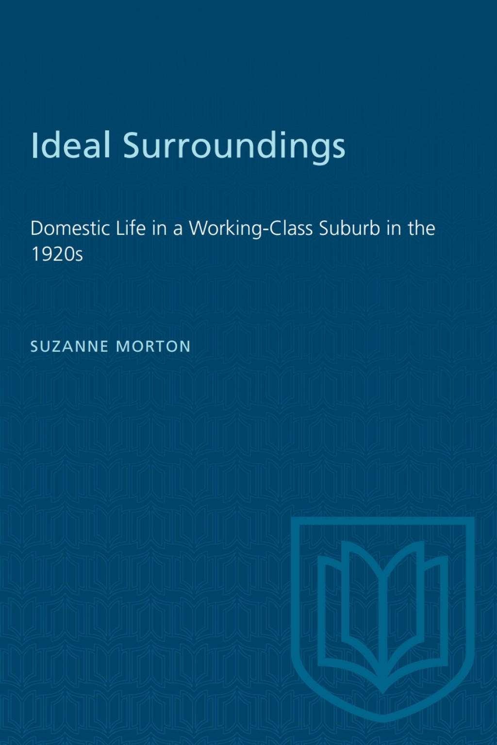 Ideal Surroundings Domestic Life in a Working-Class Suburb in the 1920s 1st Edition