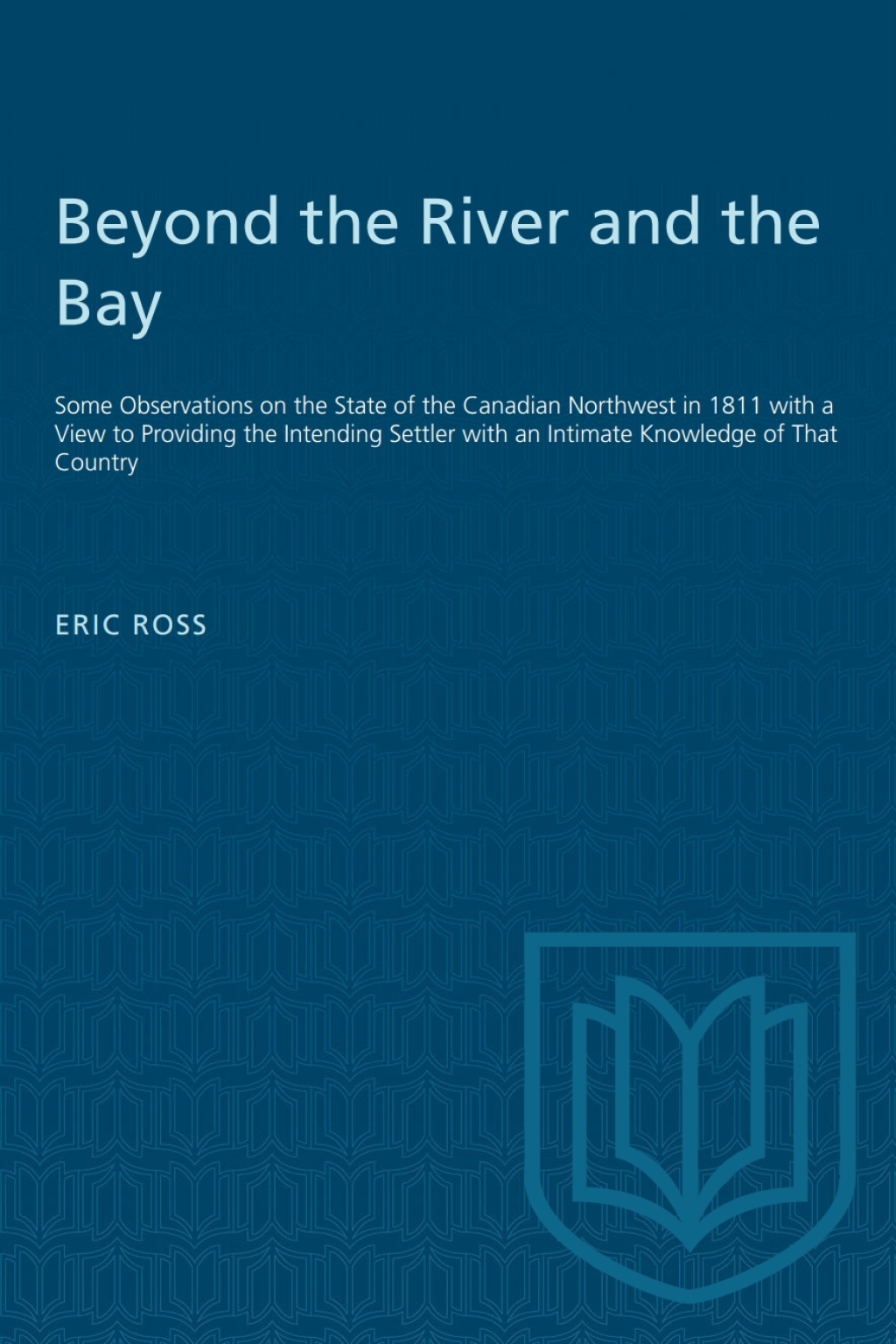 Beyond the River and the Bay Some Observations on the State of the Canadian Northwest in 1811 with a View to Providing the Intending Settler with an Intimate Knowledge of That Country 1st Edition