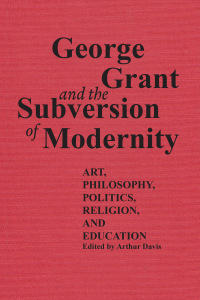 Cover image: George Grant and the Subversion of Modernity 1st edition 9780802076229