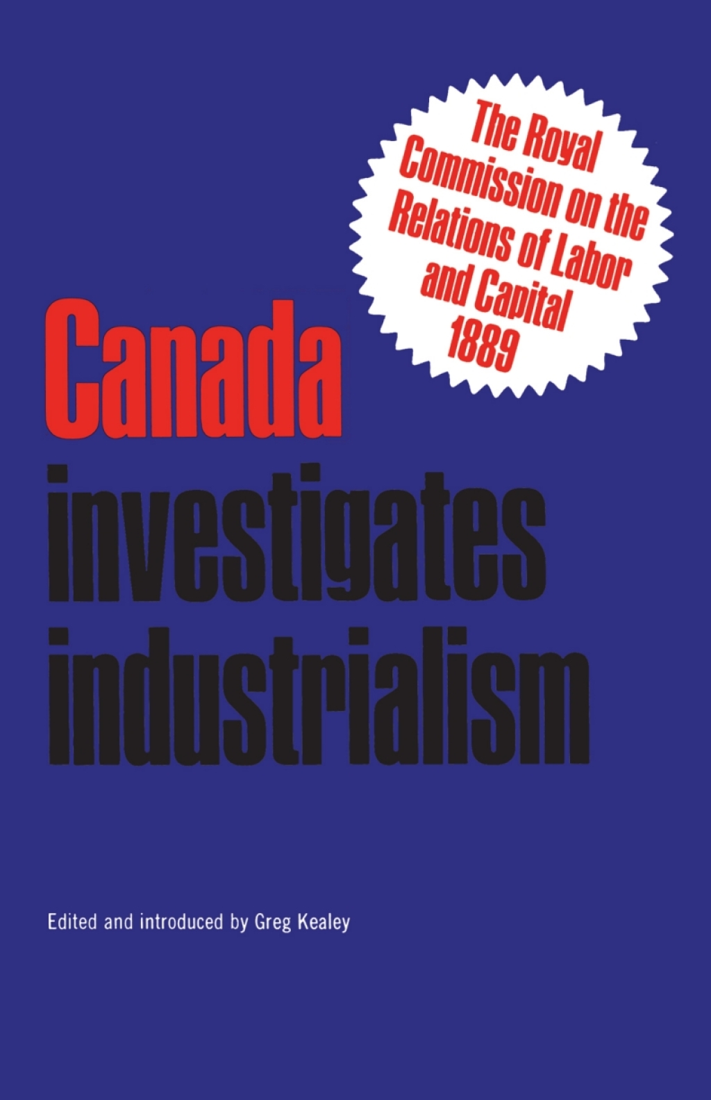 Canada Investigates Industrialism The Royal Commission on the Relations of Labor and Capital, 1889 (Abridged) 1st Edition