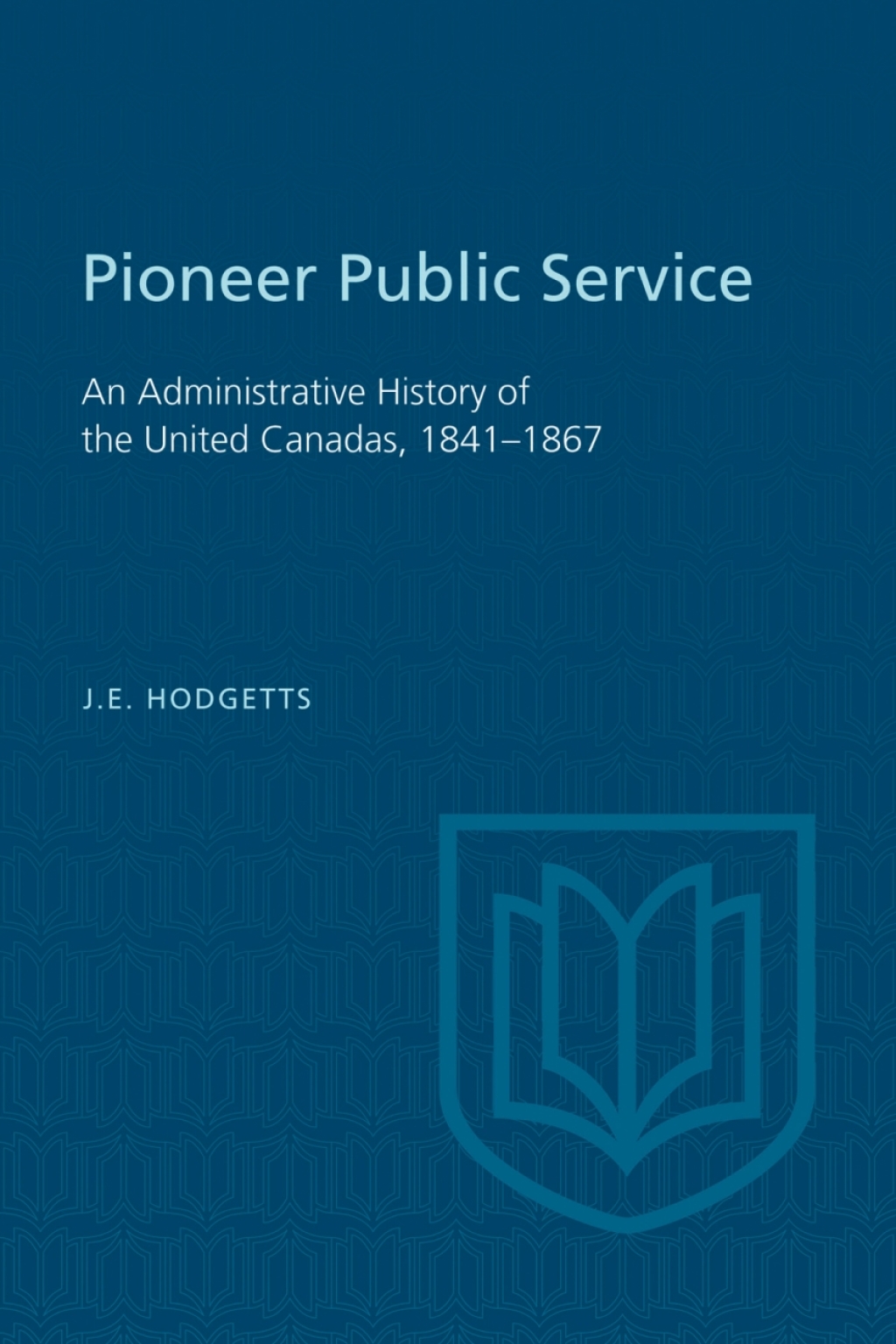 Pioneer Public Service An Administrative History of the United Canadas, 1841-1867 1st Edition