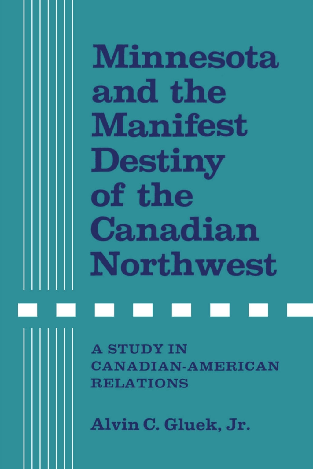 Minnesota and the Manifest Destiny of the Canadian Northwest A Study in Canadian-American Relations 1st Edition