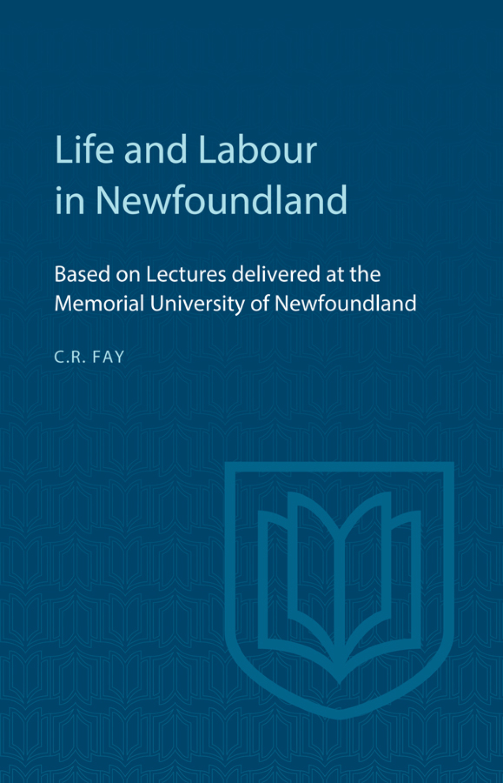 Life and Labour in Newfoundland Based on Lectures delivered at the Memorial University of Newfoundland 1st Edition