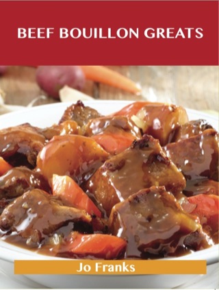 Cover image: Beef Bouillon Greats: Delicious Beef Bouillon Recipes, The Top 53 Beef Bouillon Recipes 9781486456758