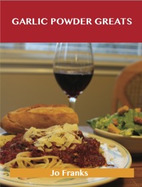 Imagen de portada: Garlic Powder Greats: Delicious Garlic Powder Recipes, The Top 99 Garlic Powder Recipes 9781486456826