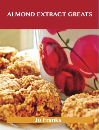 Cover image: Almond Extract Greats: Delicious Almond Extract Recipes, The Top 100 Almond Extract Recipes 9781486456864