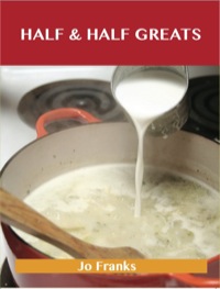 Cover image: Half & Half Greats: Delicious Half & Half Recipes, The Top 80 Half & Half Recipes 9781486456895