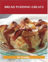 Omslagafbeelding: Bread Pudding Greats: Delicious Bread Pudding Recipes, The Top 51 Bread Pudding Recipes 9781486459728