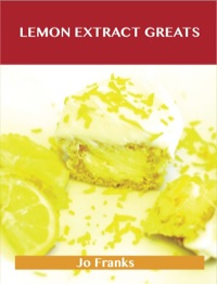 Cover image: Lemon Extract Greats: Delicious Lemon Extract Recipes, The Top 42 Lemon Extract Recipes 9781486459742