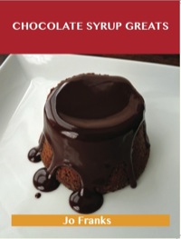 Titelbild: Chocolate Syrup Greats: Delicious Chocolate Syrup Recipes, The Top 79 Chocolate Syrup Recipes 9781486459759