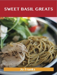 Cover image: Sweet Basil Greats: Delicious Sweet Basil Recipes, The Top 55 Sweet Basil Recipes 9781486459780
